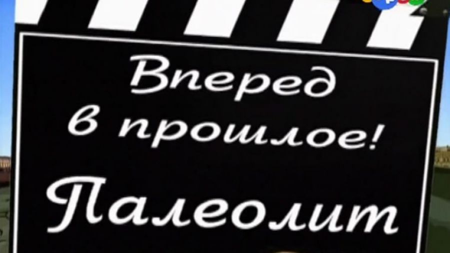 Вперёд в прошлое! Выпуск 1. Палеолит