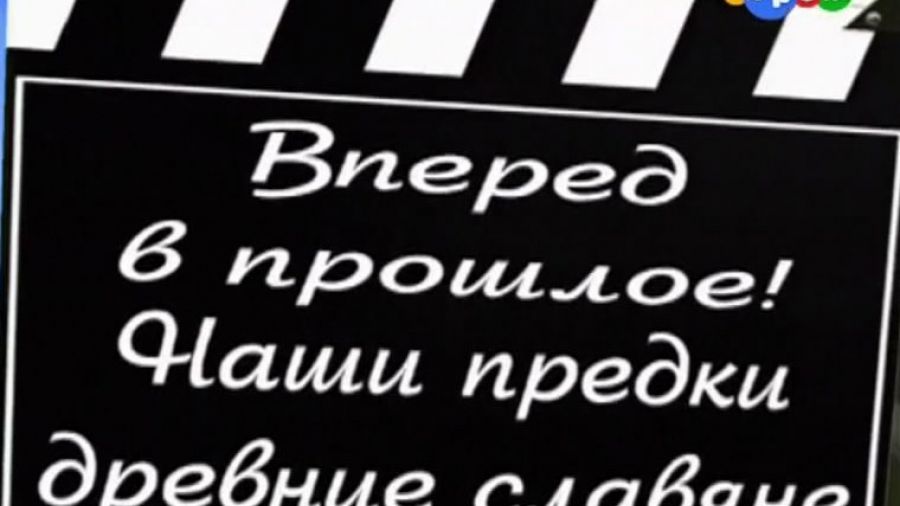 Вперёд в прошлое! Выпуск 7. Наши предки древние славяне